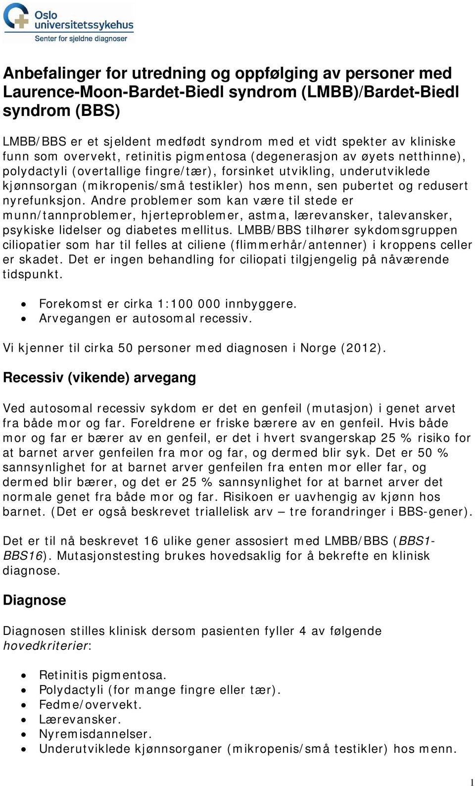 sen pubertet og redusert nyrefunksjon. Andre problemer som kan være til stede er munn/tannproblemer, hjerteproblemer, astma, lærevansker, talevansker, psykiske lidelser og diabetes mellitus.