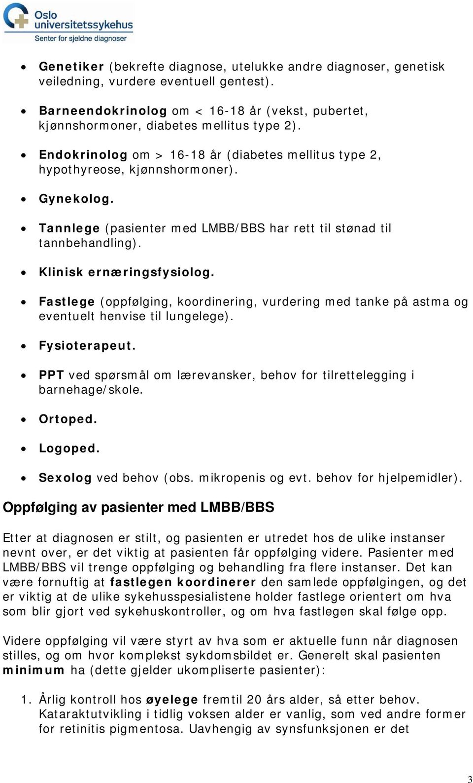 Fastlege (oppfølging, koordinering, vurdering med tanke på astma og eventuelt henvise til lungelege). Fysioterapeut. PPT ved spørsmål om lærevansker, behov for tilrettelegging i barnehage/skole.