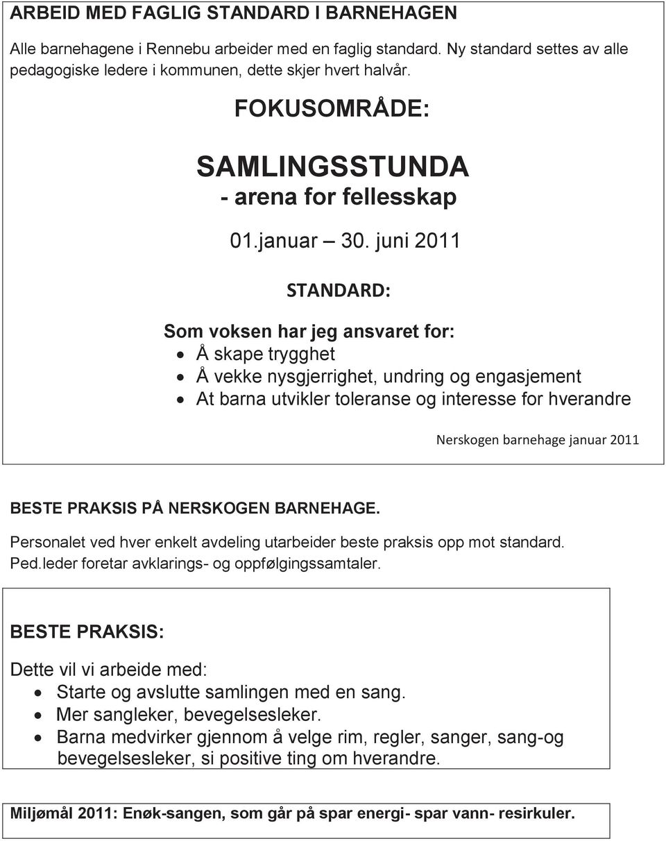 juni 2011 STANDARD: Som voksen har jeg ansvaret for: Å skape trygghet Å vekke nysgjerrighet, undring og engasjement At barna utvikler toleranse og interesse for hverandre Nerskogen barnehage januar