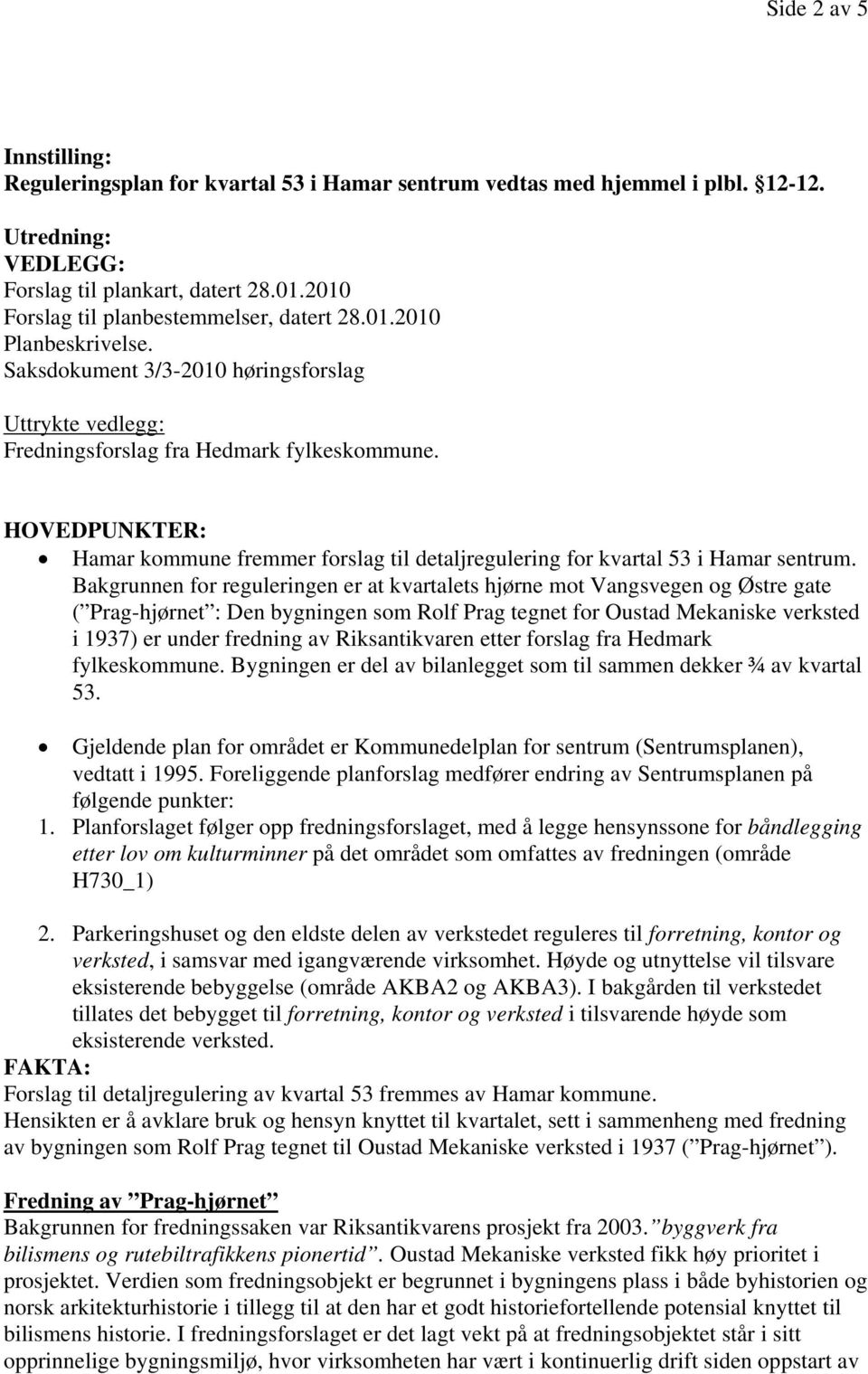 Bakgrunnen for reguleringen er at kvartalets hjørne mot Vangsvegen og Østre gate ( Prag-hjørnet : Den bygningen som Rolf Prag tegnet for Oustad Mekaniske verksted i 1937) er under fredning av