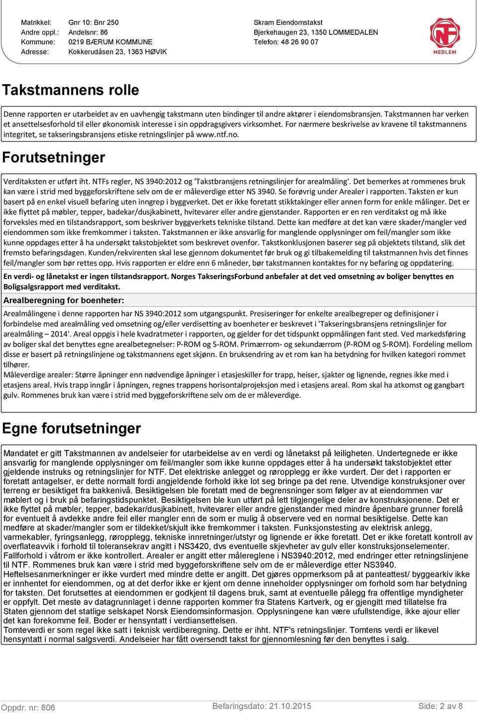 For nærmere beskrivelse av kravene til takstmannens integritet, se takseringsbransjens etiske retningslinjer på www.ntf.no. Forutsetninger Verditaksten er utført iht.