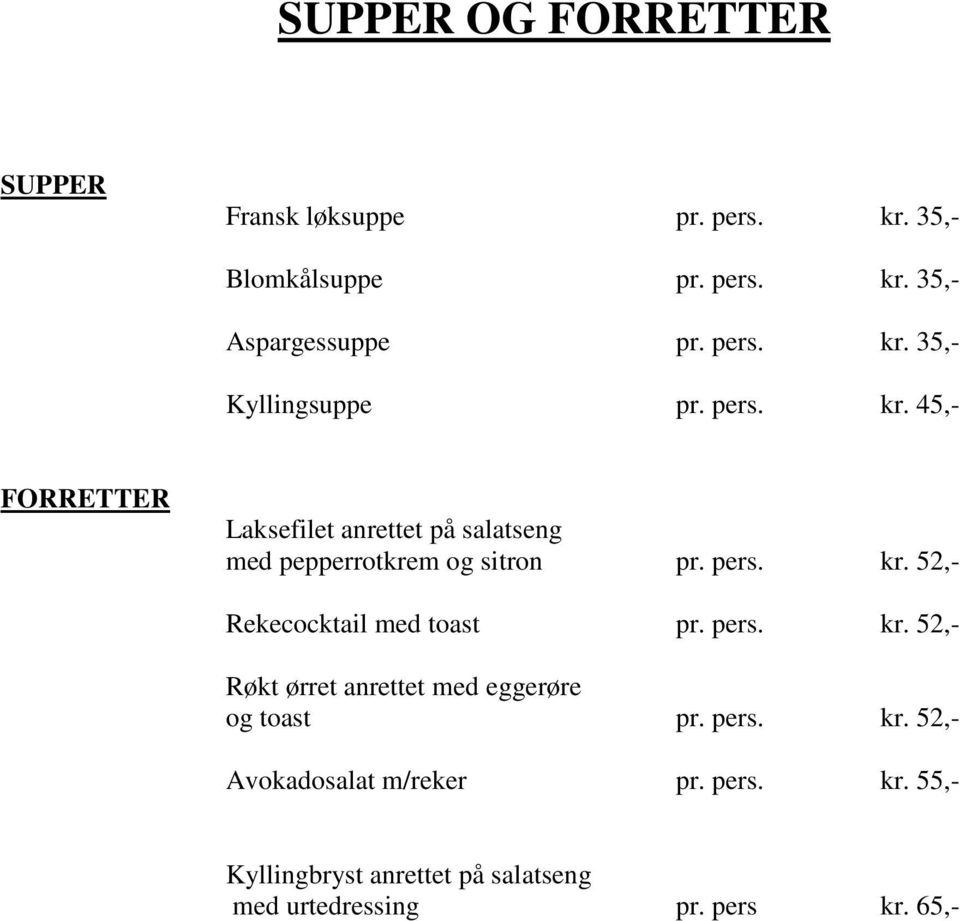 pers. kr. 52,- Rekecocktail med toast pr. pers. kr. 52,- Røkt ørret anrettet med eggerøre og toast pr. pers. kr. 52,- Avokadosalat m/reker pr.