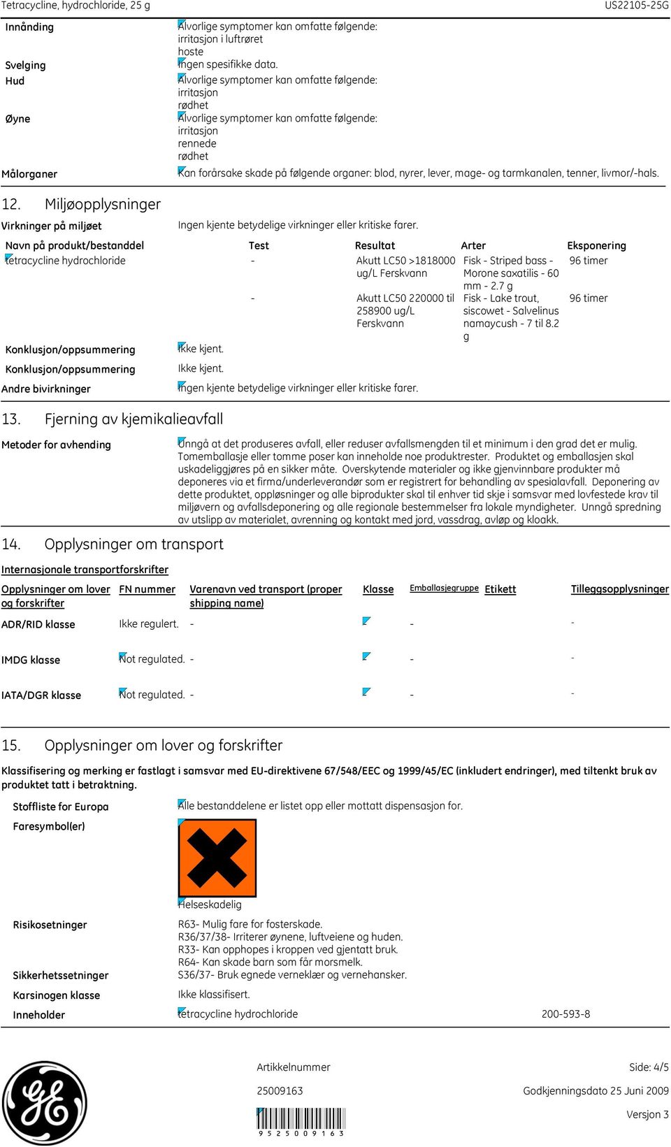 Miljøopplysninger Virkninger på miljøet Navn på produkt/bestanddel Test Resultat Arter Eksponering tetracycline hydrochloride Akutt LC50 >1818000 Fisk Striped bass 96 timer ug/l Ferskvann Morone