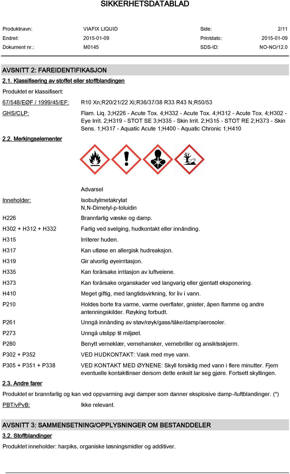 1;H317 - Aquatic Acute 1;H400 - Aquatic Chronic 1;H410 2.2. Merkingselementer Inneholder: H226 H302 + H312 + H332 H315 H317 H319 H335 H373 H410 P210 P261 P273 P280 P302 + P352 P305 + P351 + P338 2.3. Andre farer Advarsel Isobutylmetakrylat N,N-Dimetyl-p-toluidin Brannfarlig væske og damp.