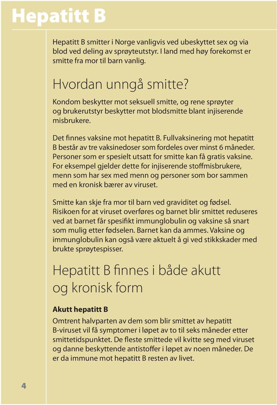 Fullvaksinering mot hepatitt B består av tre vaksinedoser som fordeles over minst 6 måneder. Personer som er spesielt utsatt for smitte kan få gratis vaksine.