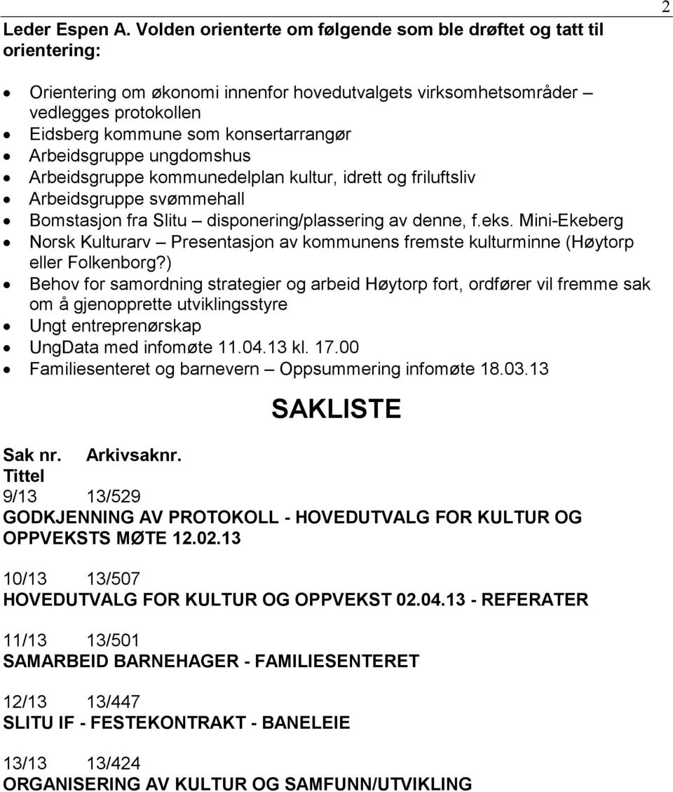 Arbeidsgruppe ungdomshus Arbeidsgruppe kommunedelplan kultur, idrett og friluftsliv Arbeidsgruppe svømmehall Bomstasjon fra Slitu disponering/plassering av denne, f.eks.