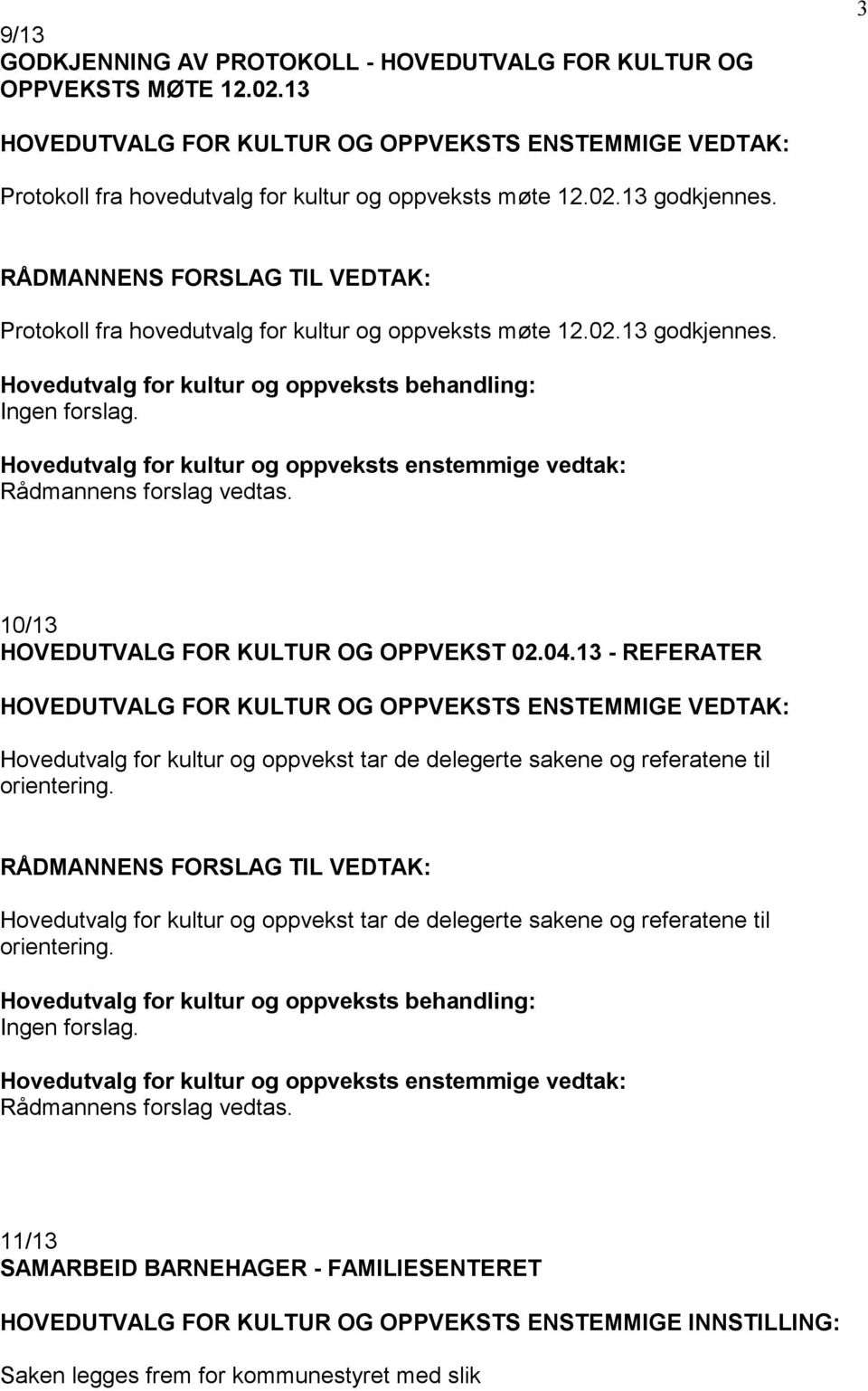 Hovedutvalg for kultur og oppveksts enstemmige vedtak: Rådmannens forslag vedtas. 10/13 HOVEDUTVALG FOR KULTUR OG OPPVEKST 02.04.