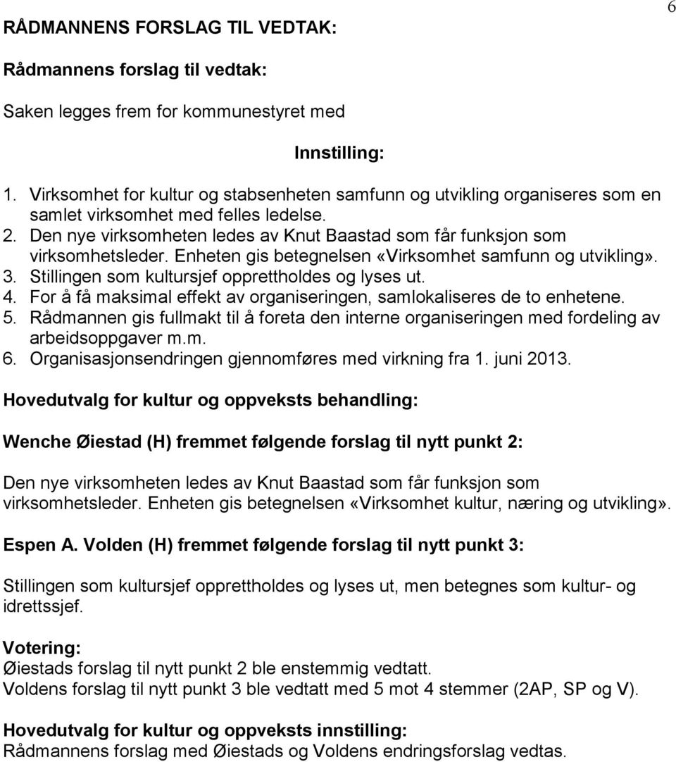 Enheten gis betegnelsen «Virksomhet samfunn og utvikling». 3. Stillingen som kultursjef opprettholdes og lyses ut. 4. For å få maksimal effekt av organiseringen, samlokaliseres de to enhetene. 5.