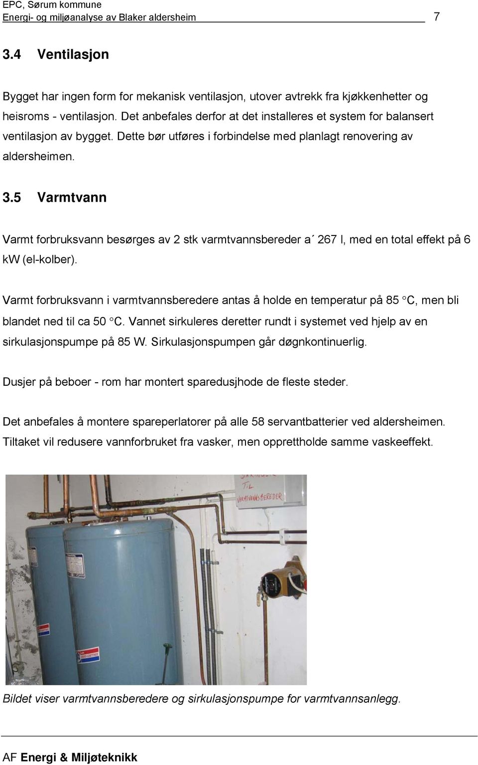 5 Varmtvann Varmt forbruksvann besørges av 2 stk varmtvannsbereder a 267 l, med en total effekt på 6 kw (elkolber).
