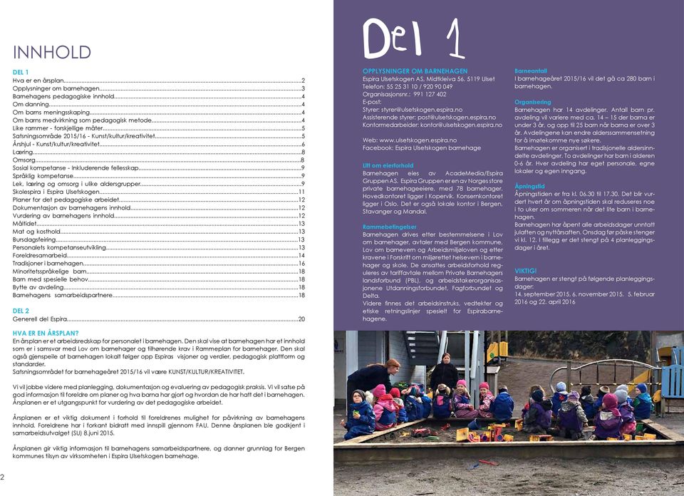 ..9 Språklig kompetanse...9 Lek, læring og omsorg i ulike aldersgrupper...9 Skolespira i Espira Ulsetskogen...11 Planer for det pedagogiske arbeidet...12 Dokumentasjon av barnehagens innhold.