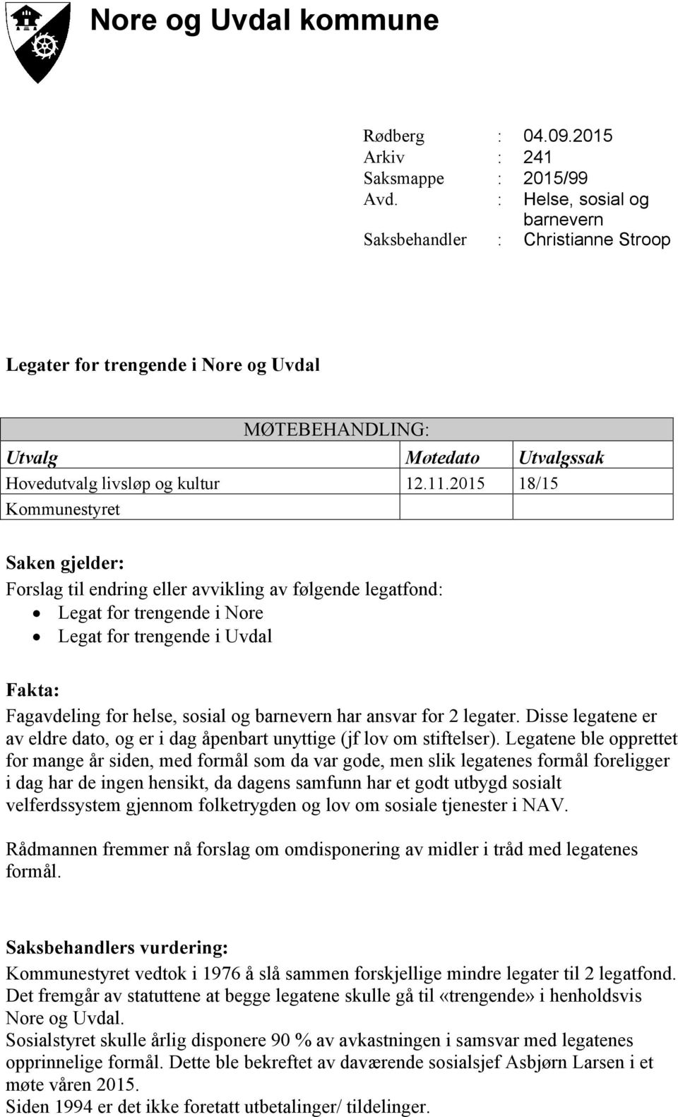 2015 18/15 Kommunestyret Saken gjelder: Forslag til endring eller avvikling av følgende legatfond: Legat for trengende i Nore Legat for trengende i Uvdal Fakta: Fagavdeling for helse, sosial og