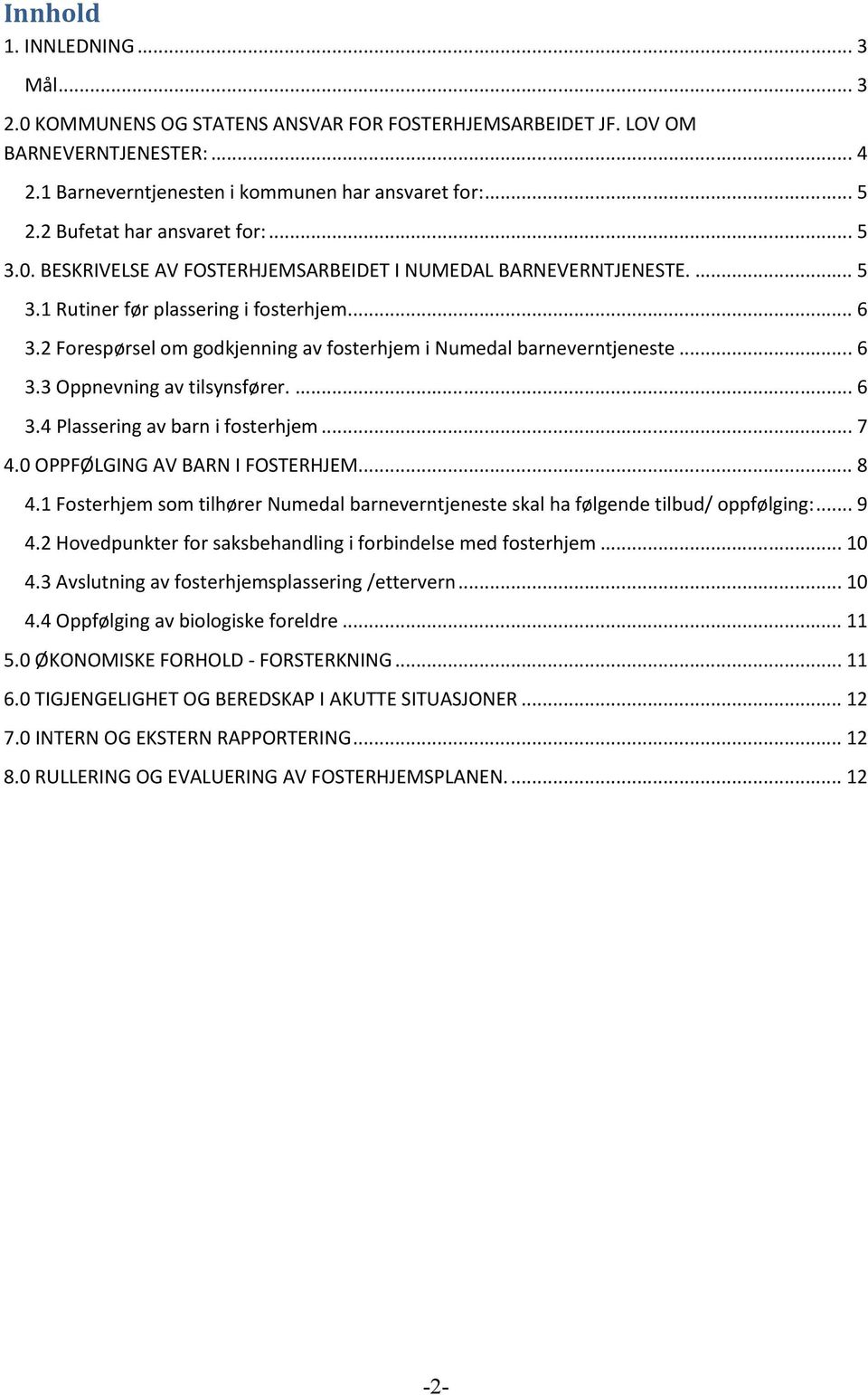 2 Forespørsel om godkjenning av fosterhjem i Numedal barneverntjeneste... 6 3.3 Oppnevning av tilsynsfører.... 6 3.4 Plassering av barn i fosterhjem... 7 4.0 OPPFØLGING AV BARN I FOSTERHJEM... 8 4.