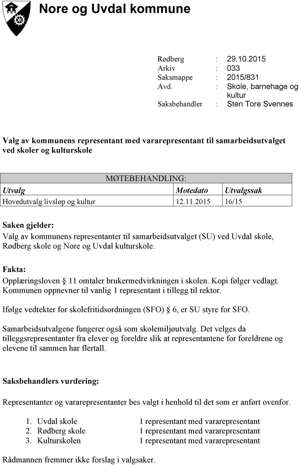 Utvalgssak Hovedutvalg livsløp og kultur 12.11.2015 16/15 Saken gjelder: Valg av kommunens representanter til samarbeidsutvalget (SU) ved Uvdal skole, Rødberg skole og Nore og Uvdal kulturskole.