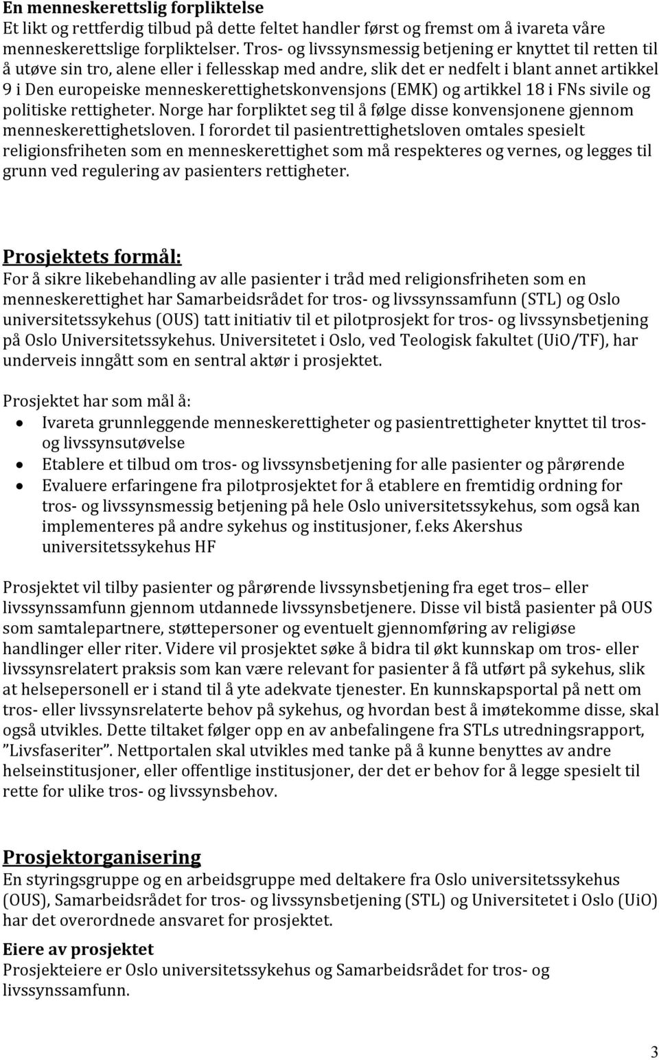 menneskerettighetskonvensjons (EMK) og artikkel 18 i FNs sivile og politiske rettigheter. Norge har forpliktet seg til å følge disse konvensjonene gjennom menneskerettighetsloven.