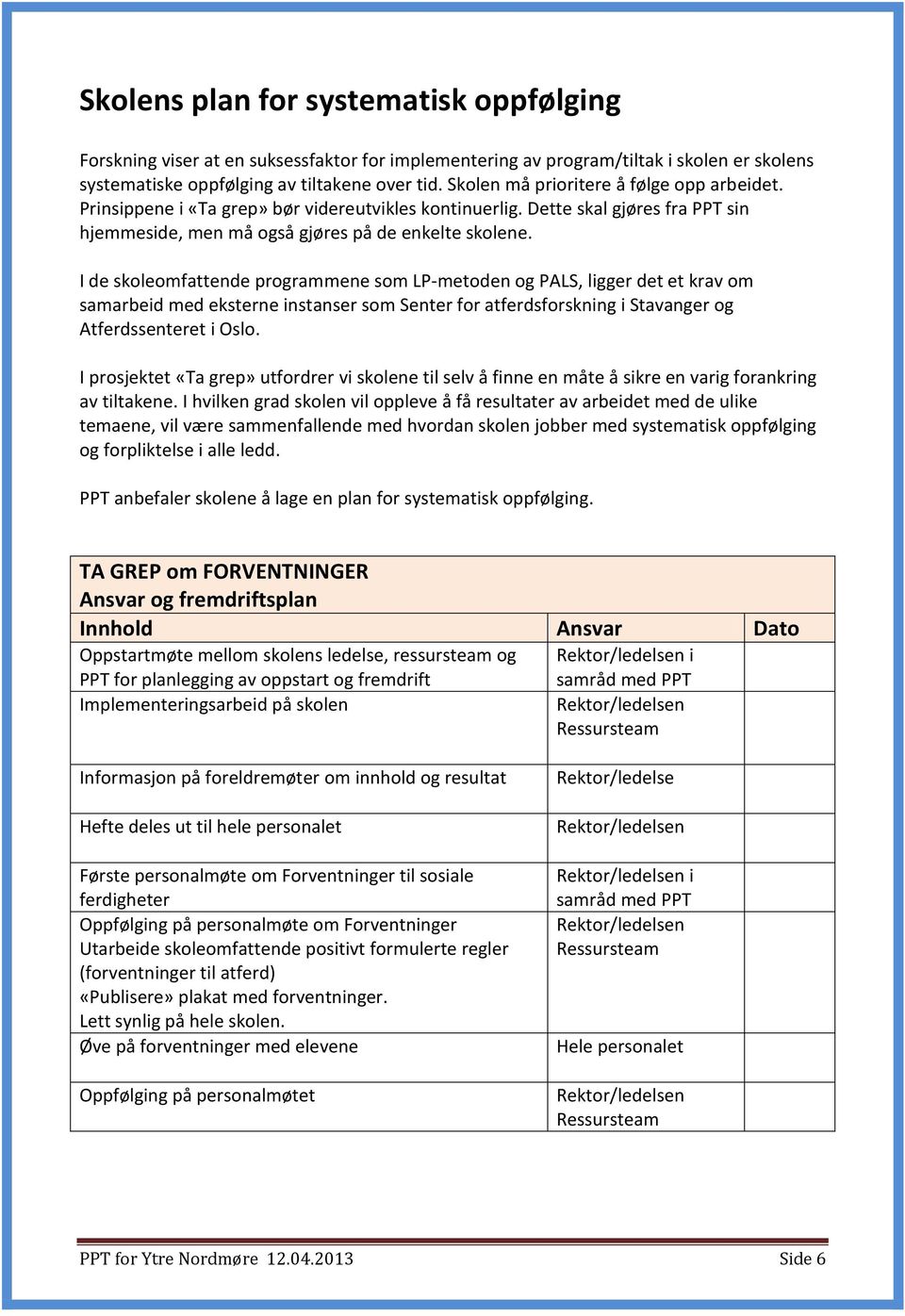 I de skoleomfattende programmene som LPmetoden og PALS, ligger det et krav om samarbeid med eksterne instanser som Senter for atferdsforskning i Stavanger og Atferdssenteret i Oslo.