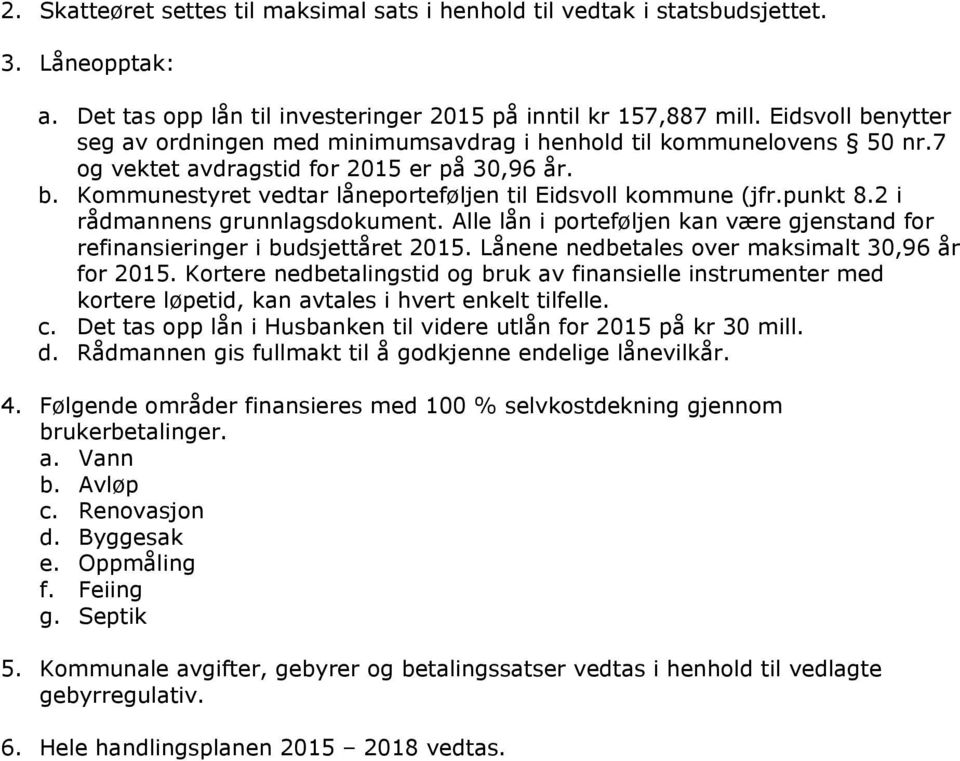 punkt 8.2 i rådmannens grunnlagsdokument. Alle lån i porteføljen kan være gjenstand for refinansieringer i budsjettåret 2015. Lånene nedbetales over maksimalt 30,96 år for 2015.