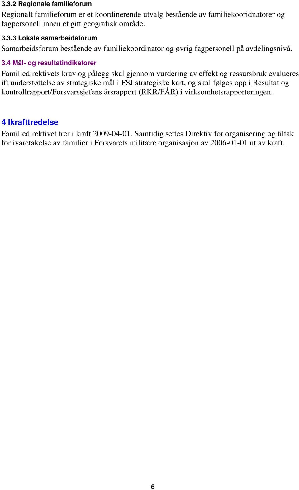 følges opp i Resultat og kontrollrapport/forsvarssjefens årsrapport (RKR/FÅR) i virksomhetsrapporteringen. 4 Ikrafttredelse Familiedirektivet trer i kraft 2009-04-01.