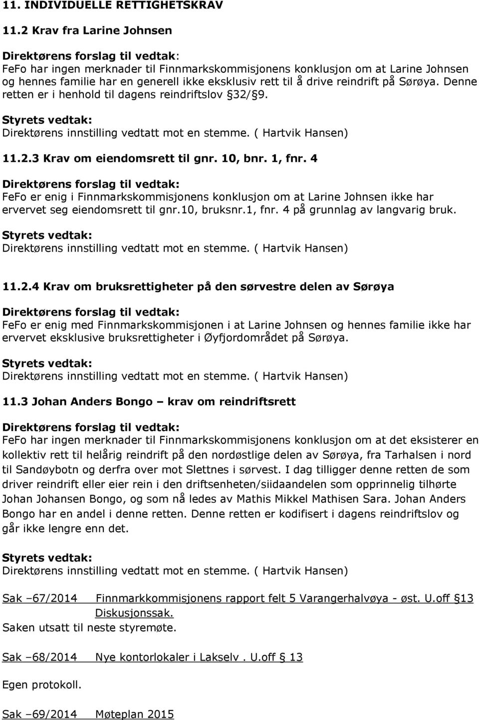 Denne retten er i henhold til dagens reindriftslov 32/ 9. 11.2.3 Krav om eiendomsrett til gnr. 10, bnr. 1, fnr.