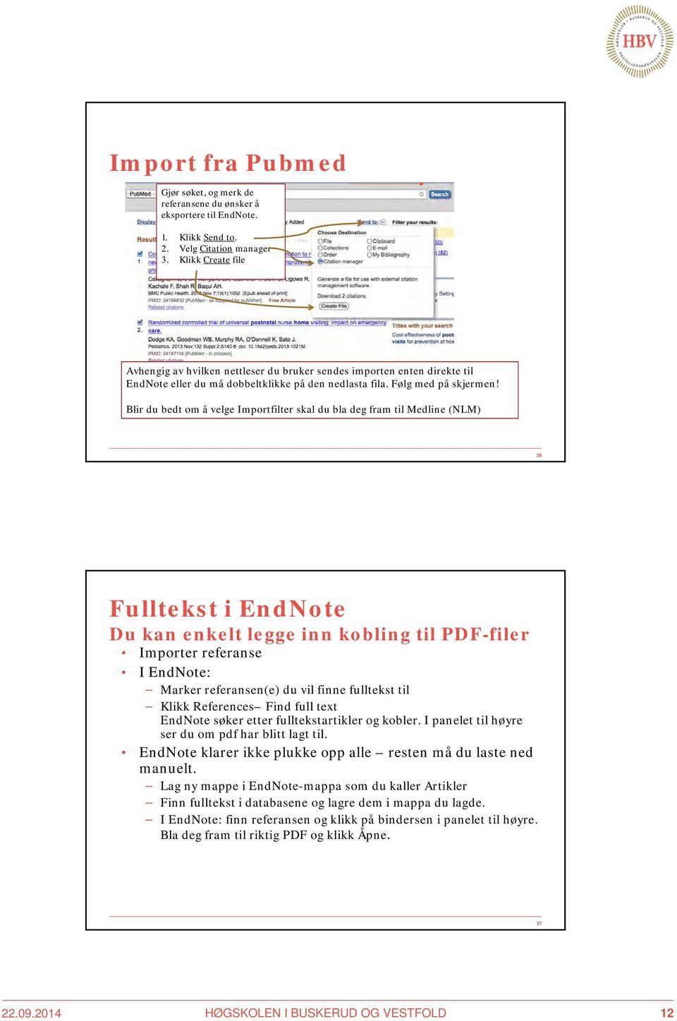 Blir du bedt om å velge Importfilter skal du bla deg fram til Medline (NLM) 26 Fulltekst i EndNote Du kan enkelt legge inn kobling til PDF-filer Importer referanse I EndNote: Marker referansen(e) du
