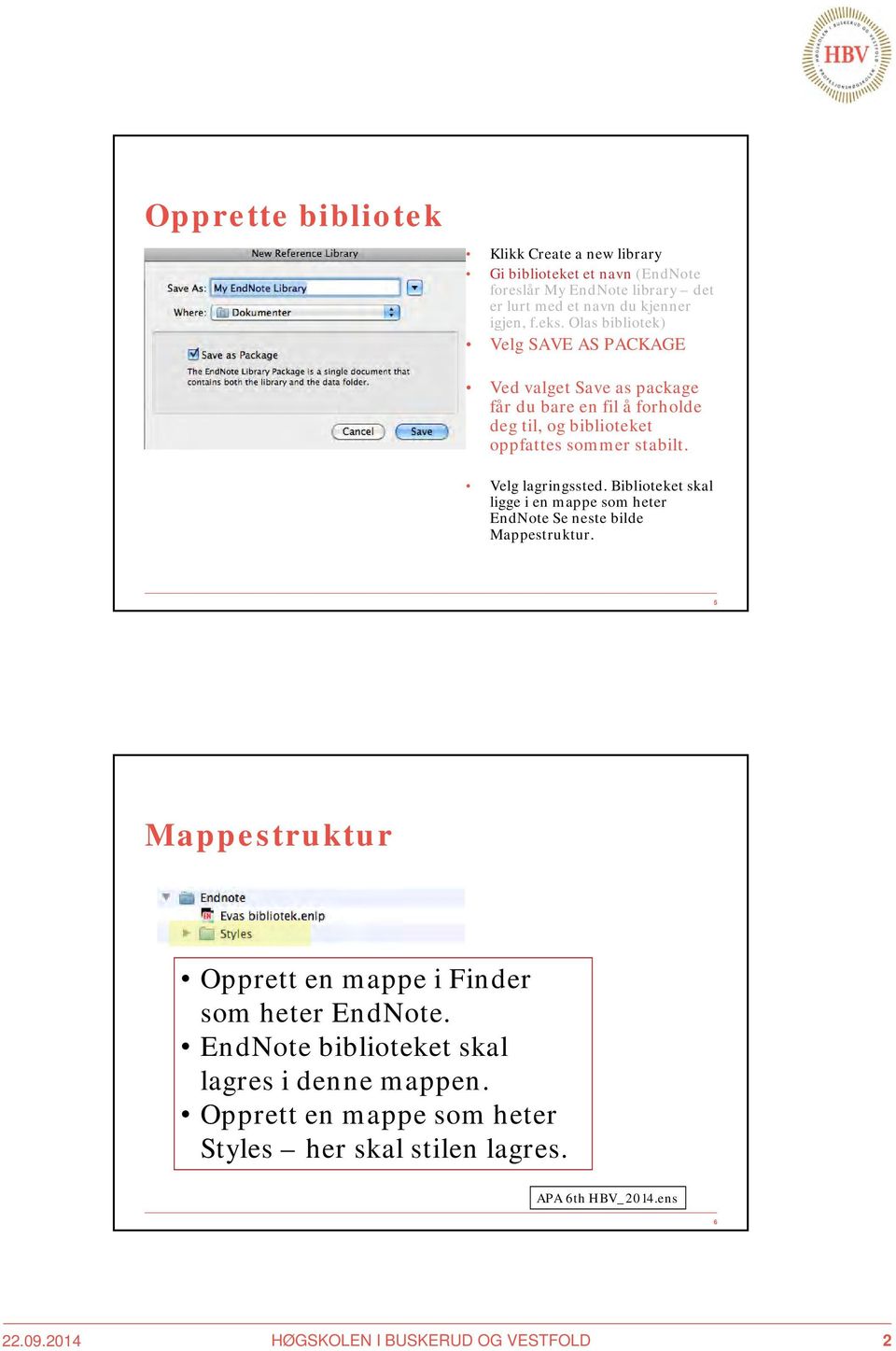 Velg lagringssted. Biblioteket skal ligge i en mappe som heter EndNote Se neste bilde Mappestruktur.