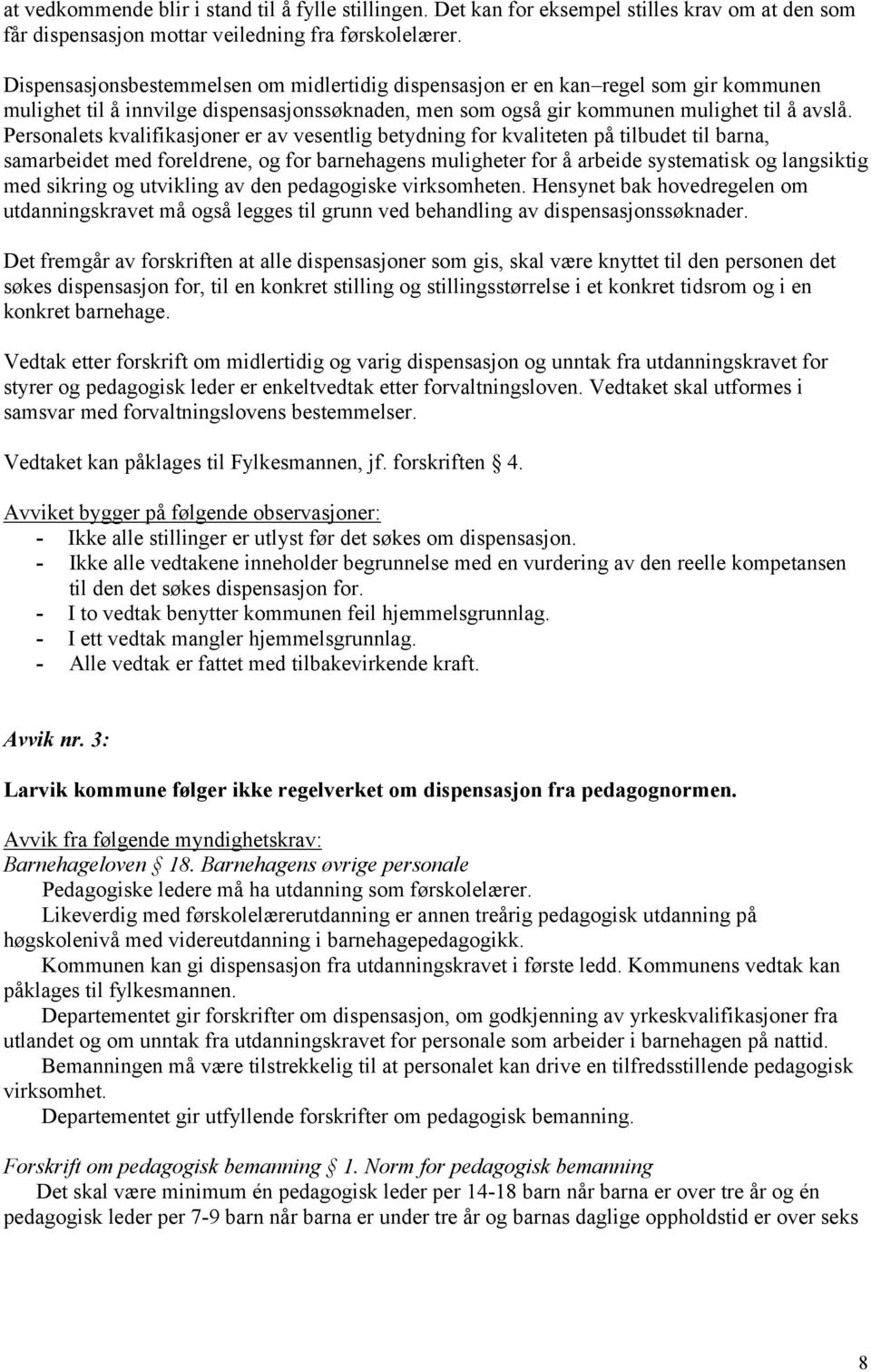 Personalets kvalifikasjoner er av vesentlig betydning for kvaliteten på tilbudet til barna, samarbeidet med foreldrene, og for barnehagens muligheter for å arbeide systematisk og langsiktig med