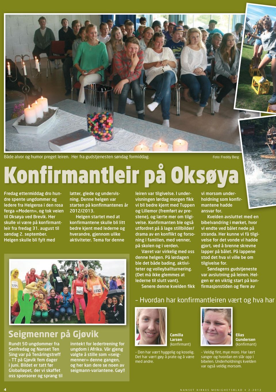 Her skulle vi være på konfirmantleir fra fredag 31. august til søndag 2. september. Helgen skulle bli fylt med latter, glede og undervisning. Denne helgen var starten på konfirmantenes år 2012/2013.