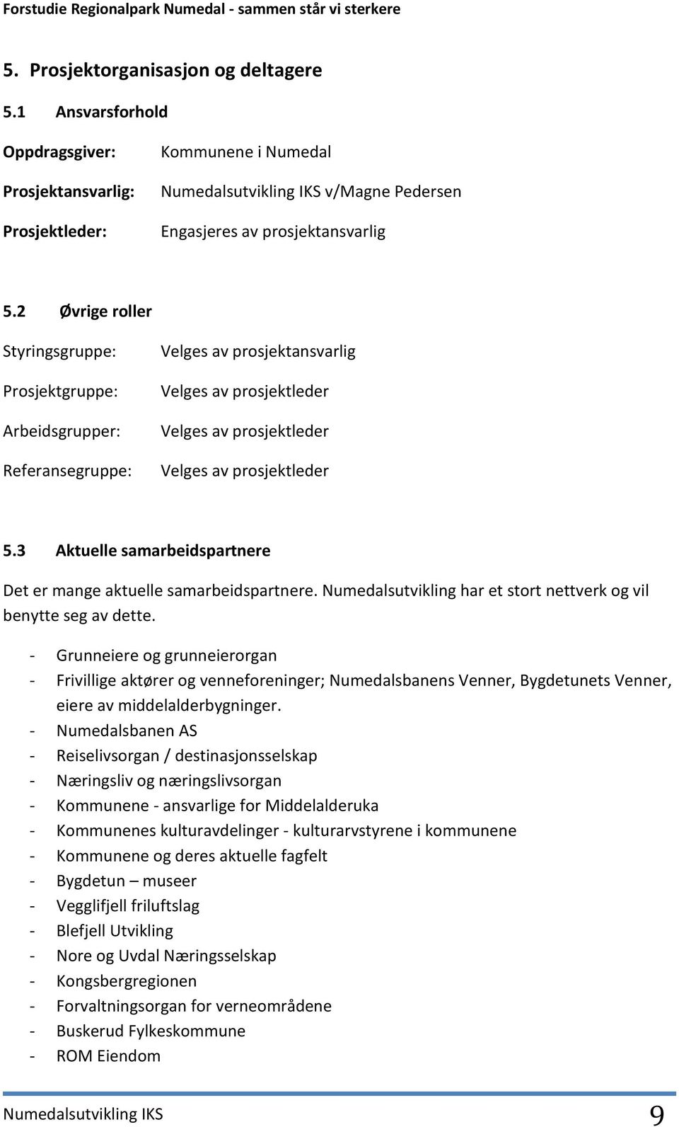 3 Aktuelle samarbeidspartnere Det er mange aktuelle samarbeidspartnere. Numedalsutvikling har et stort nettverk og vil benytte seg av dette.