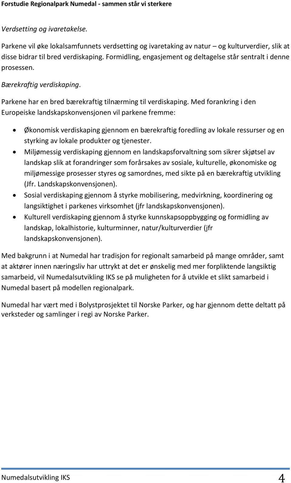 Med forankring i den Europeiske landskapskonvensjonen vil parkene fremme: Økonomisk verdiskaping gjennom en bærekraftig foredling av lokale ressurser og en styrking av lokale produkter og tjenester.