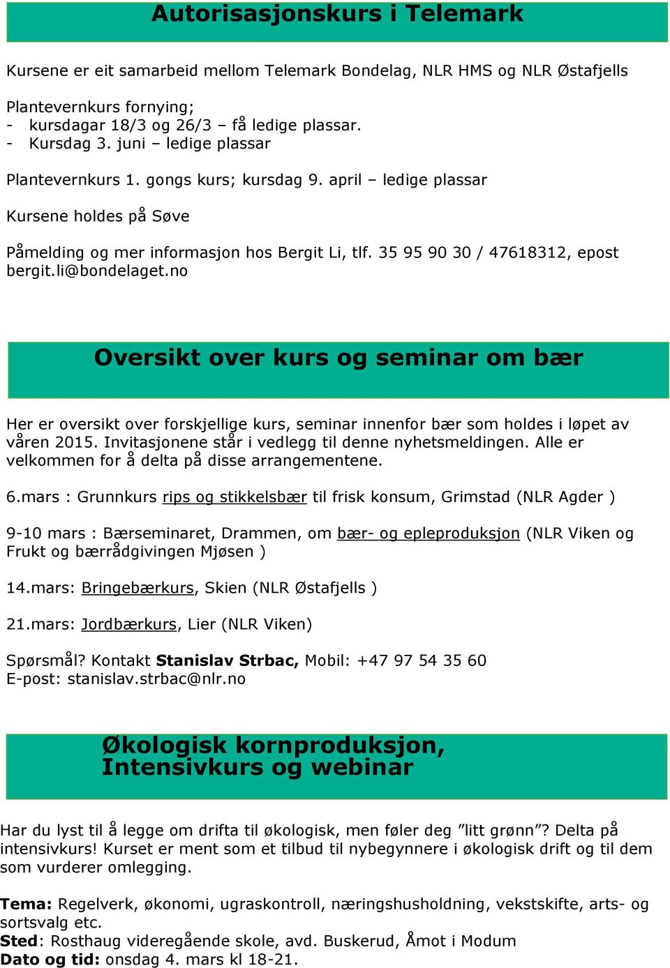 li@bondelaget.no Oversikt over kurs og seminar om bær Her er oversikt over forskjellige kurs, seminar innenfor bær som holdes i løpet av våren 2015.