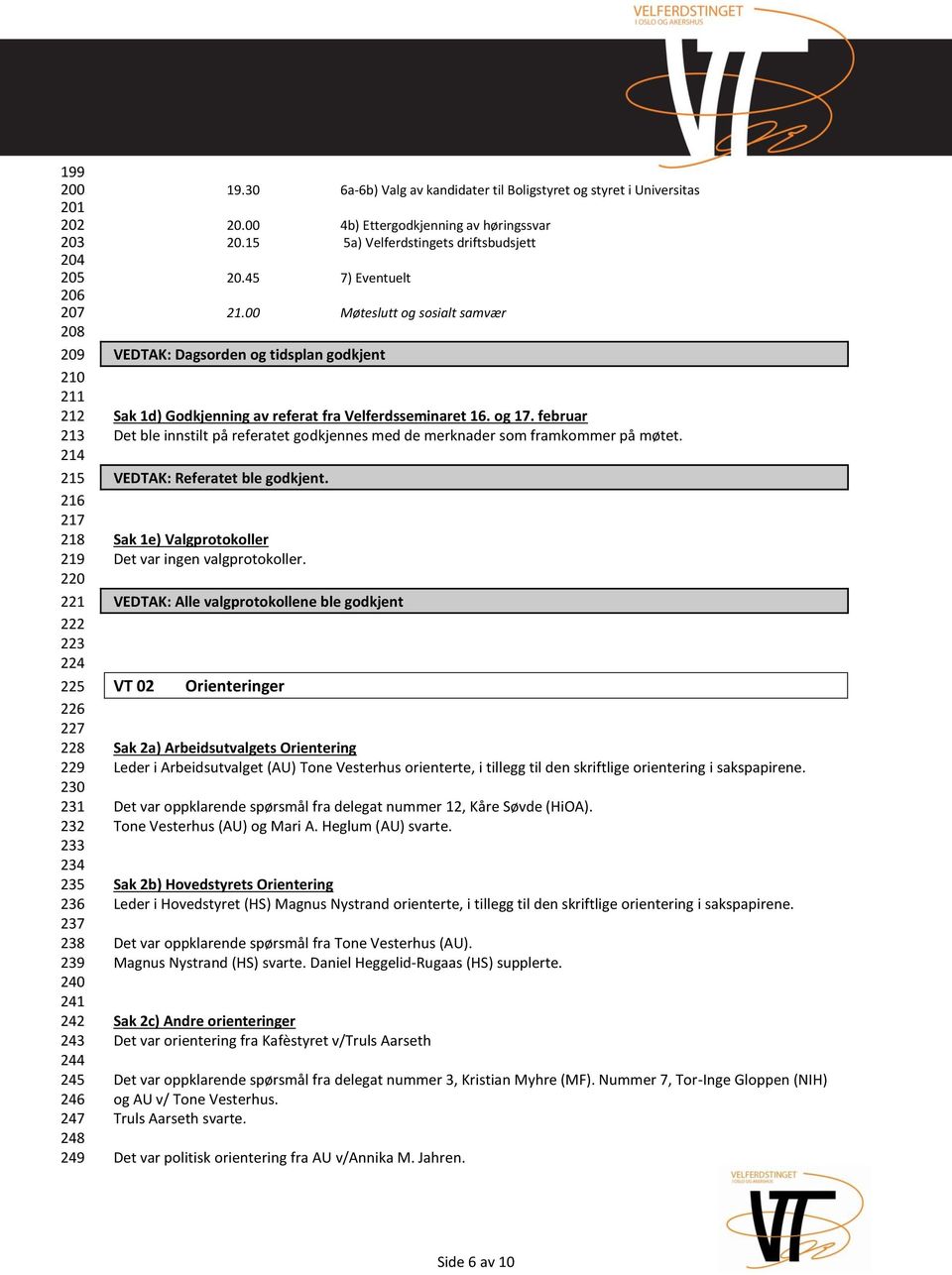 00 Møteslutt og sosialt samvær VEDTAK: Dagsorden og tidsplan godkjent Sak 1d) Godkjenning av referat fra Velferdsseminaret 16. og 17.