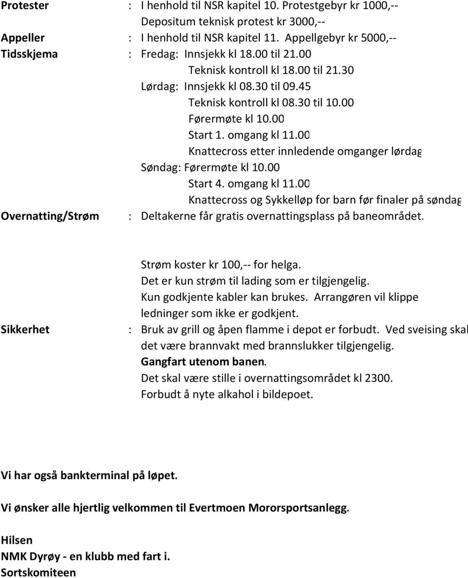 00 Start 1. omgang kl 11.00 Knattecross etter innledende omganger lørdag Søndag: Førermøte kl 10.00 Start 4. omgang kl 11.00 Knattecross og Sykkelløp for barn før finaler på søndag Overnatting/Strøm : Deltakerne får gratis overnattingsplass på baneområdet.