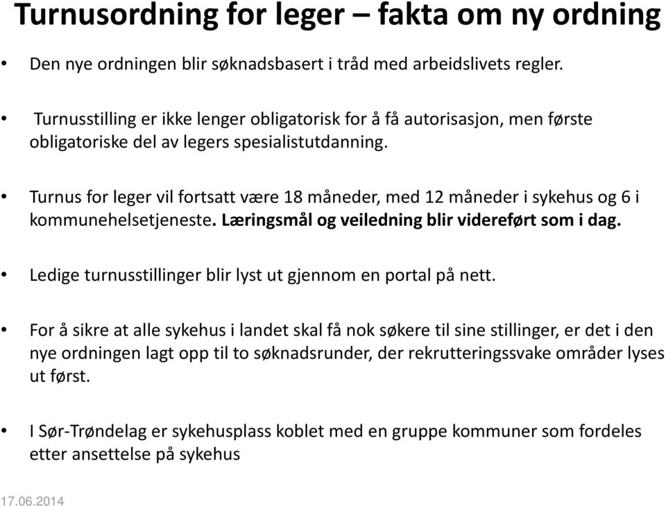 Turnus for leger vil fortsatt være 18 måneder, med 12 måneder i sykehus og 6 i kommunehelsetjeneste. Læringsmål og veiledning blir videreført som i dag.