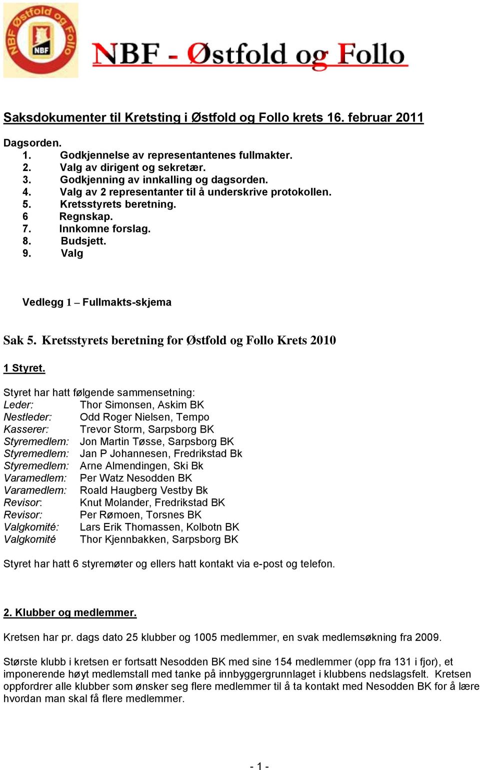 Valg Vedlegg 1 Fullmakts-skjema Sak 5. Kretsstyrets beretning for Østfold og Follo Krets 2010 1 Styret.
