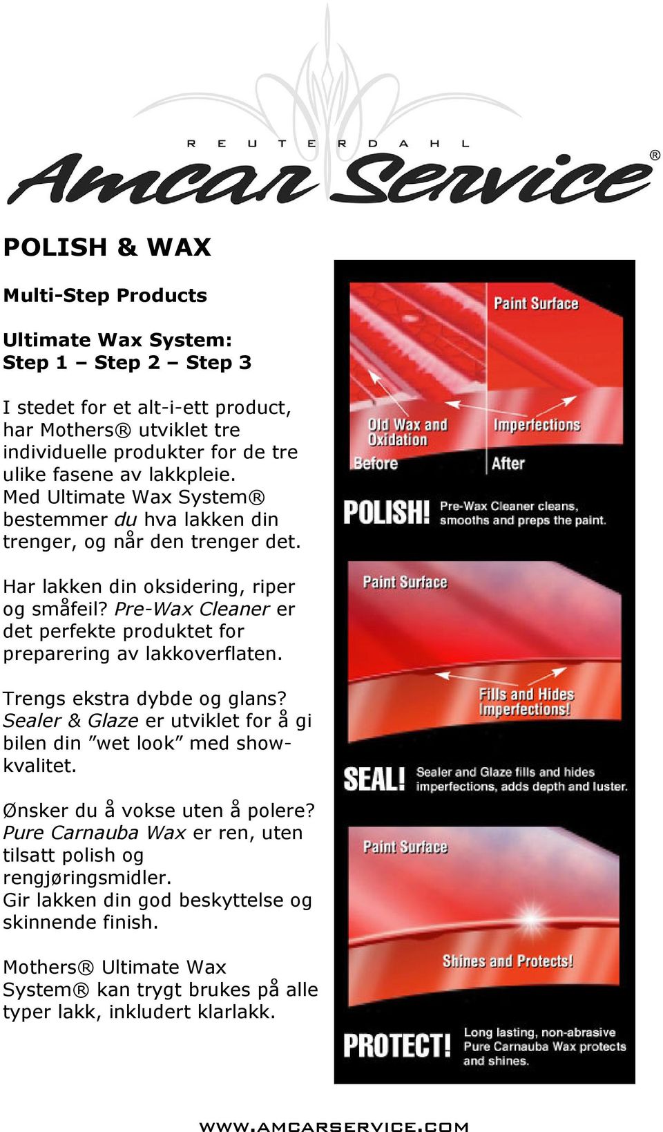 Pre-Wax Cleaner er det perfekte produktet for preparering av lakkoverflaten. Trengs ekstra dybde og glans? Sealer & Glaze er utviklet for å gi bilen din wet look med showkvalitet.