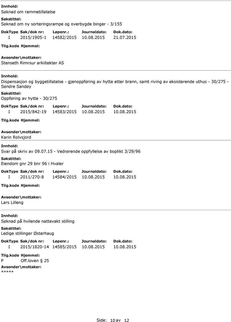 30/275 - Søndre Sandøy Oppføring av hytte - 30/275 2015/842-19 14583/2015 Karin Rolvsjord nnhold: Svar på skriv av 09.07.