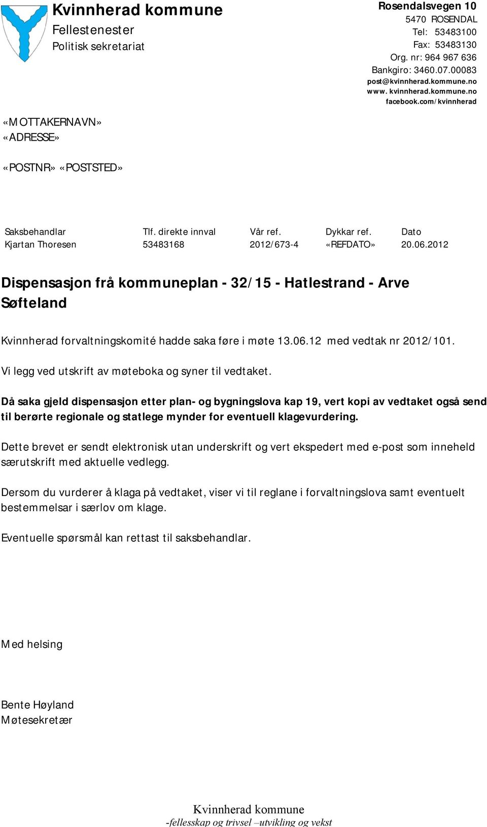 2012 Dispensasjon frå kommuneplan - 32/15 - Hatlestrand - Arve Søfteland Kvinnherad forvaltningskomité hadde saka føre i møte 13.06.12 med vedtak nr 2012/101.