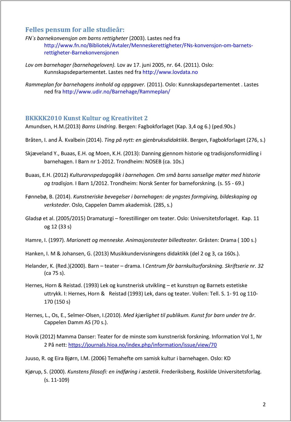 Lastes ned fra http://www.lovdata.no Rammeplan for barnehagens innhold og oppgaver. (2011). Oslo: Kunnskapsdepartementet. Lastes ned fra http://www.udir.