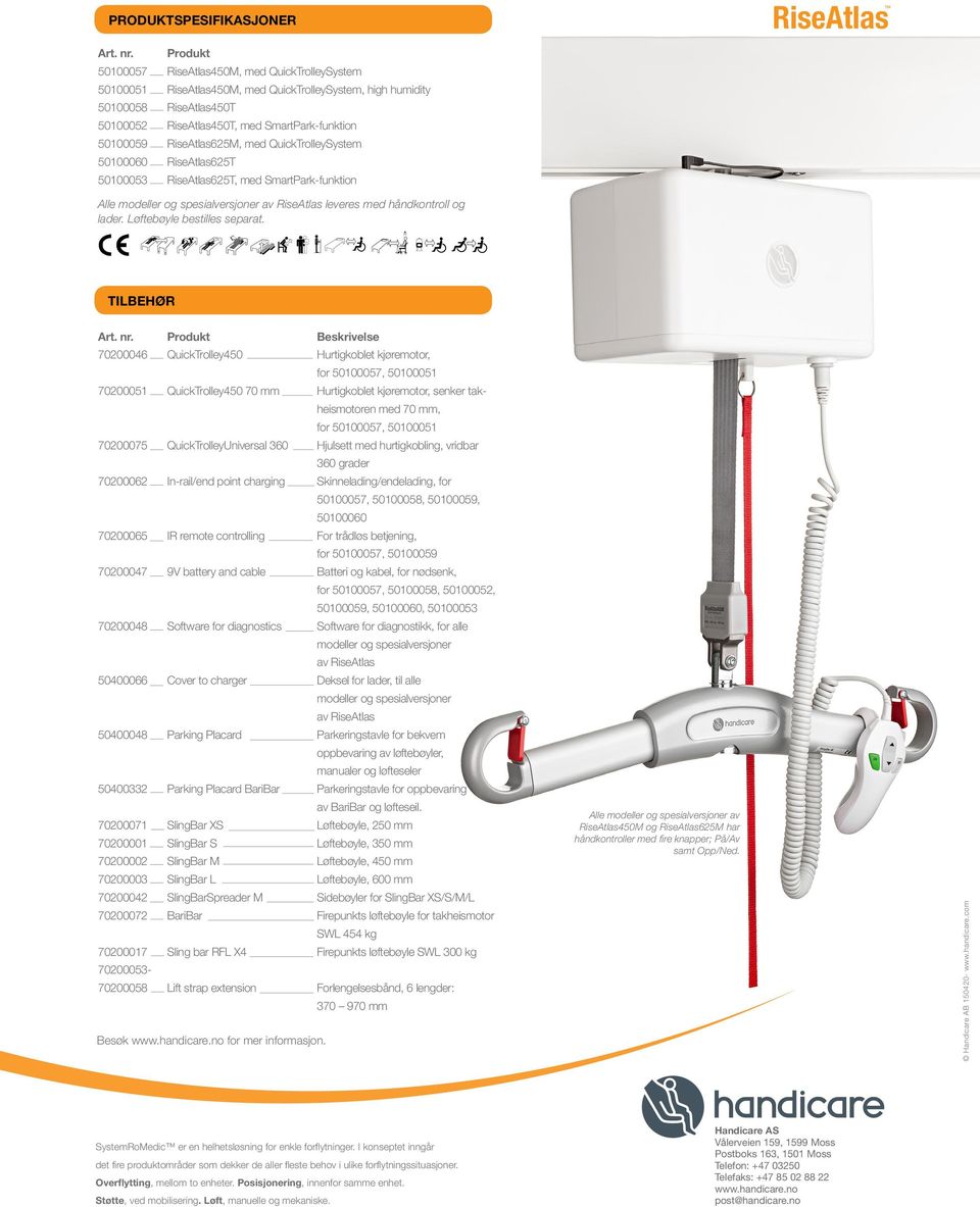 RiseAtlas625M, med QuickTrolleySystem 50100060 RiseAtlas625T 50100053 RiseAtlas625T, med SmartPark-funktion Alle modeller og spesialversjoner av RiseAtlas leveres med håndkontroll og lader.