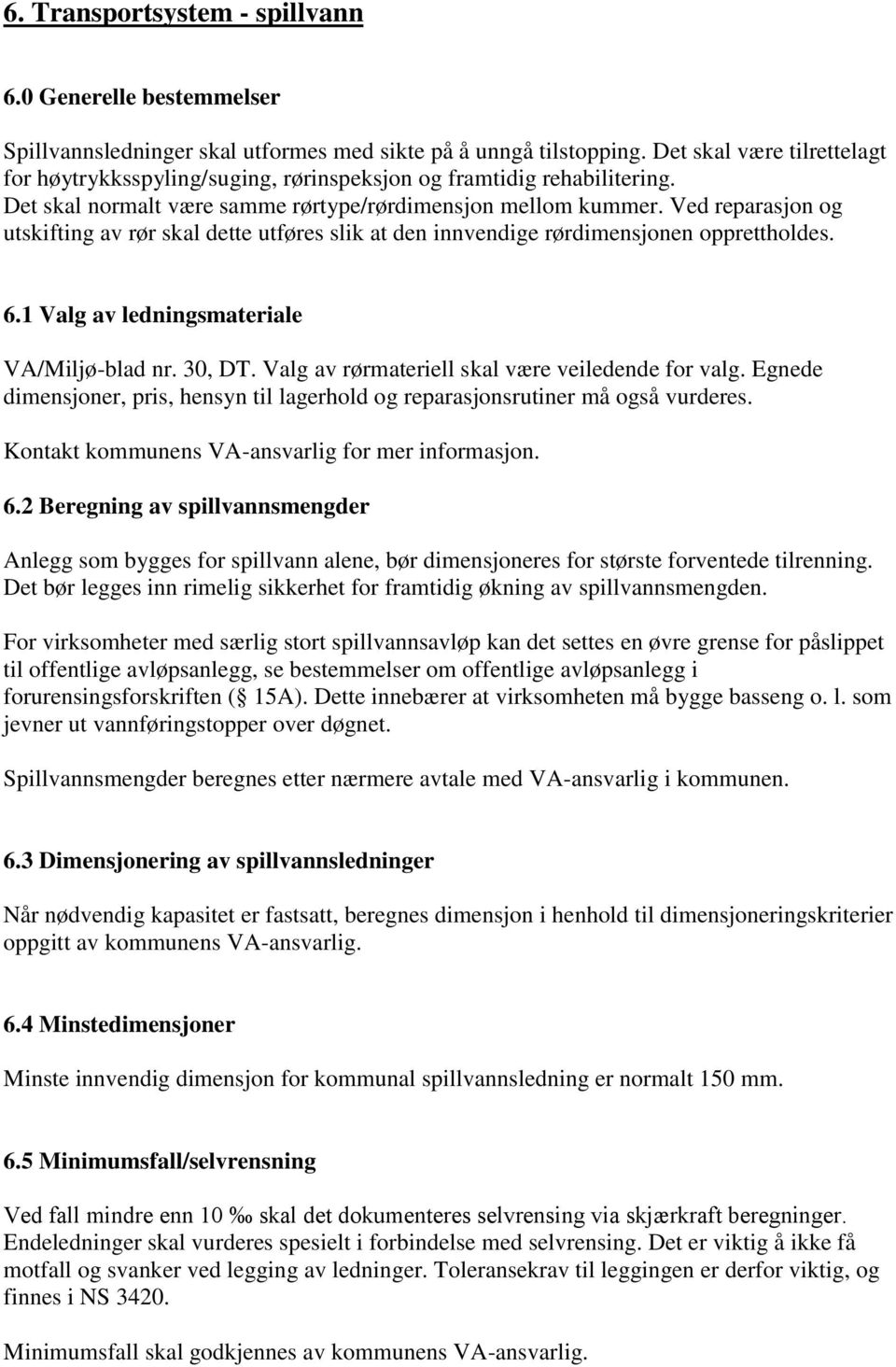 Ved reparasjon og utskifting av rør skal dette utføres slik at den innvendige rørdimensjonen opprettholdes. 6.1 Valg av ledningsmateriale VA/Miljø-blad nr. 30, DT.