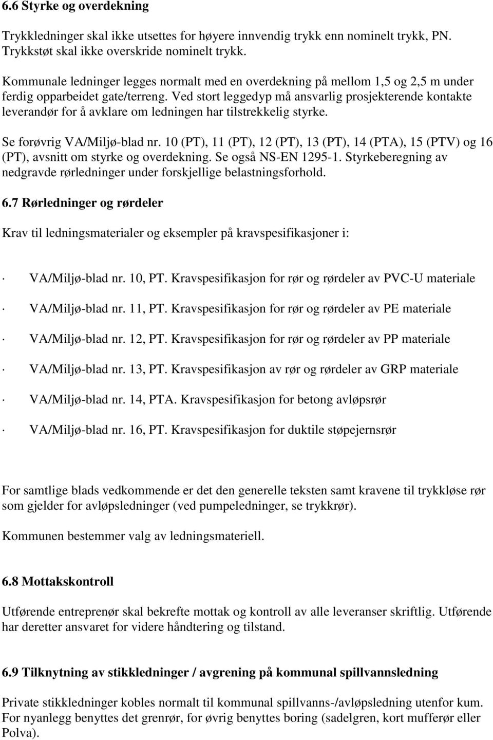 Ved stort leggedyp må ansvarlig prosjekterende kontakte leverandør for å avklare om ledningen har tilstrekkelig styrke. Se forøvrig VA/Miljø-blad nr.