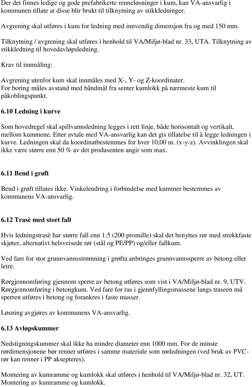 Tilknytning av stikkledning til hovedavløpsledning. Krav til innmåling: Avgrening utenfor kum skal innmåles med X-, Y- og Z-koordinater.