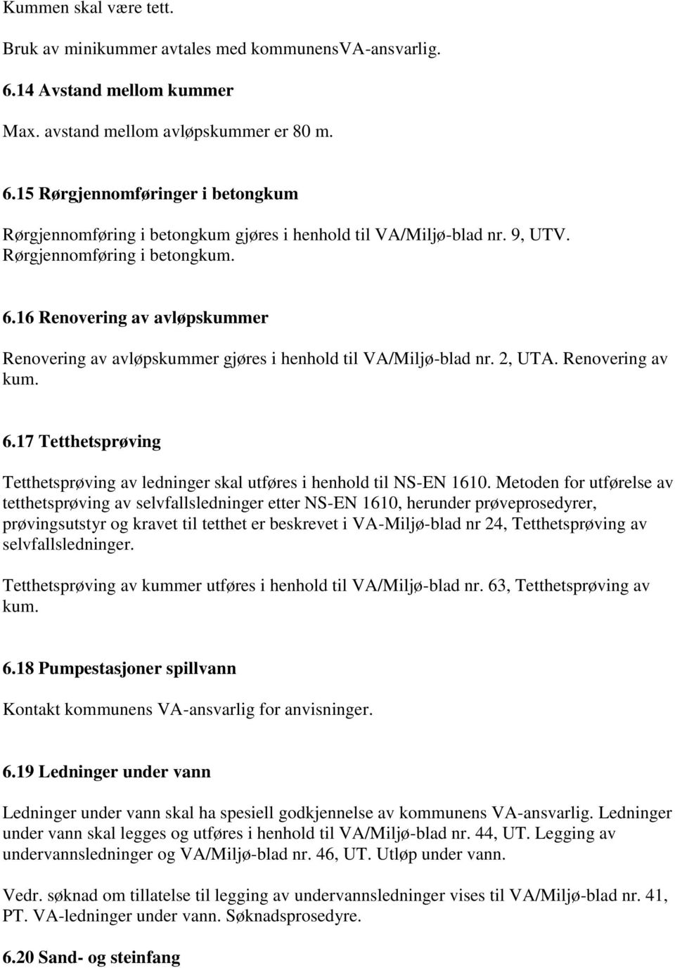 Metoden for utførelse av tetthetsprøving av selvfallsledninger etter NS-EN 1610, herunder prøveprosedyrer, prøvingsutstyr og kravet til tetthet er beskrevet i VA-Miljø-blad nr 24, Tetthetsprøving av