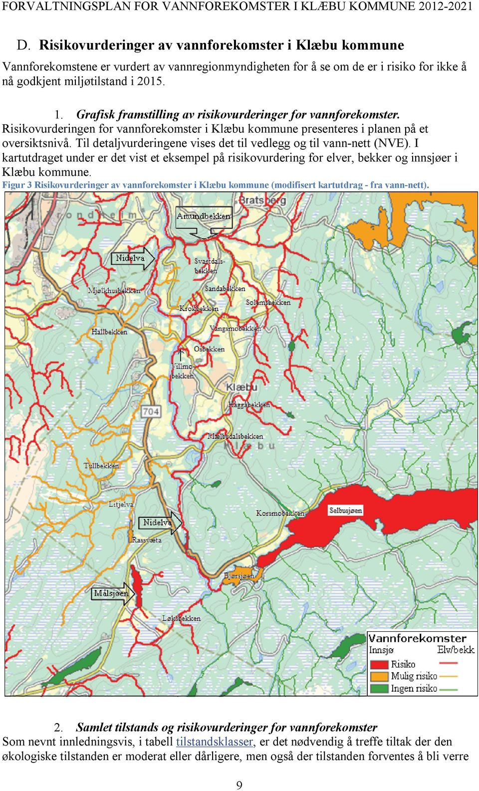 Til detaljvurderingene vises det til vedlegg og til vann-nett (NVE). I kartutdraget under er det vist et eksempel på risikovurdering for elver, bekker og innsjøer i Klæbu kommune.