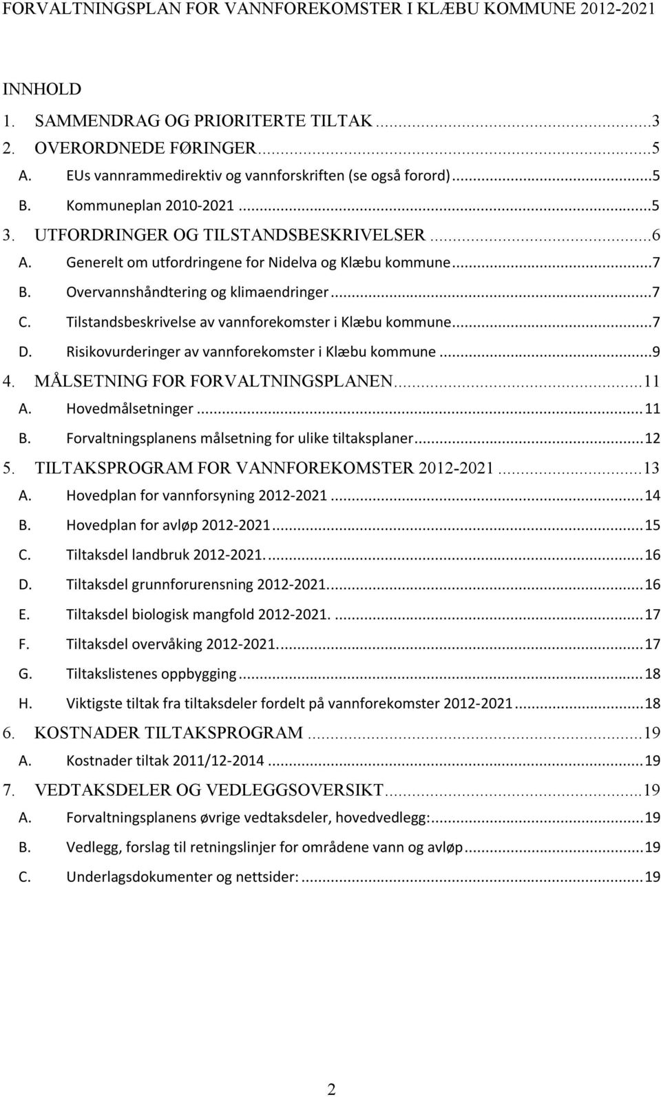 Tilstandsbeskrivelse av vannforekomster i Klæbu kommune...7 D. Risikovurderinger av vannforekomster i Klæbu kommune...9 4. MÅLSETNING FOR FORVALTNINGSPLANEN... 11 A. Hovedmålsetninger... 11 B.