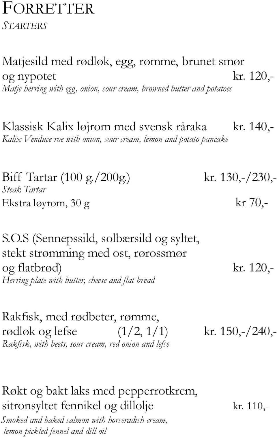 140,- Kalix Venduce roe with onion, sour cream, lemon and potato pancake Biff Tartar (100 g./200g.) kr. 130,-/230,- Steak Tartar Ekstra løyrom, 30 g kr 70,- S.O.