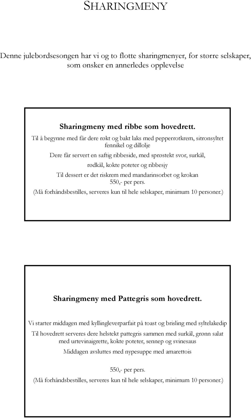 Til dessert er det riskrem med mandarinsorbet og krokan 550,- per pers. (Må forhåndsbestilles, serveres kun til hele selskaper, minimum 10 personer.) Sharingmeny med Pattegris som hovedrett.