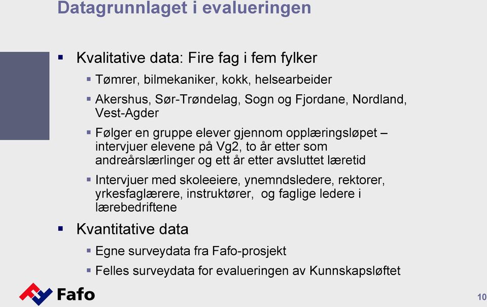 etter som andreårslærlinger og ett år etter avsluttet læretid Intervjuer med skoleeiere, ynemndsledere, rektorer, yrkesfaglærere,