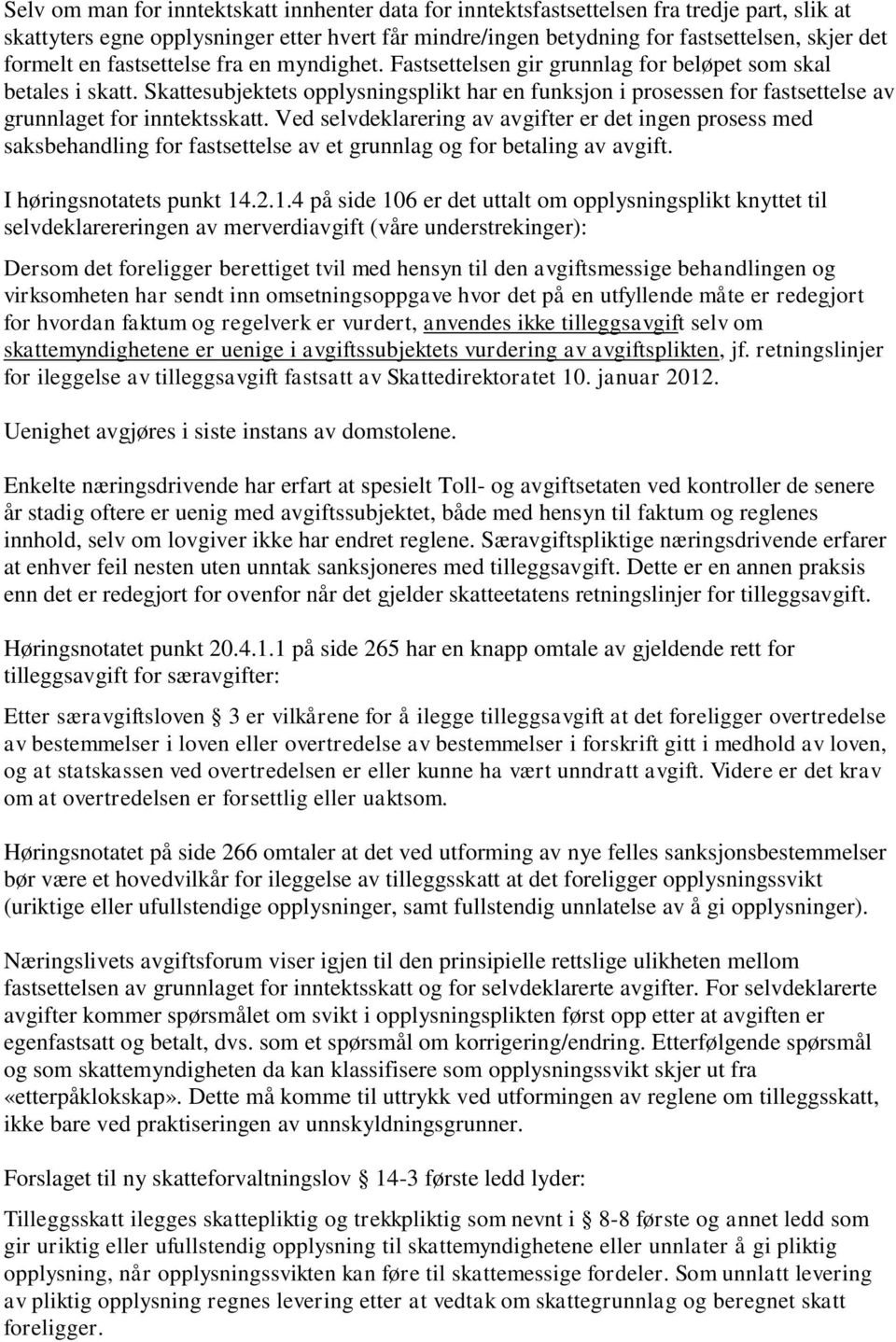 Skattesubjektets opplysningsplikt har en funksjon i prosessen for fastsettelse av grunnlaget for inntektsskatt.