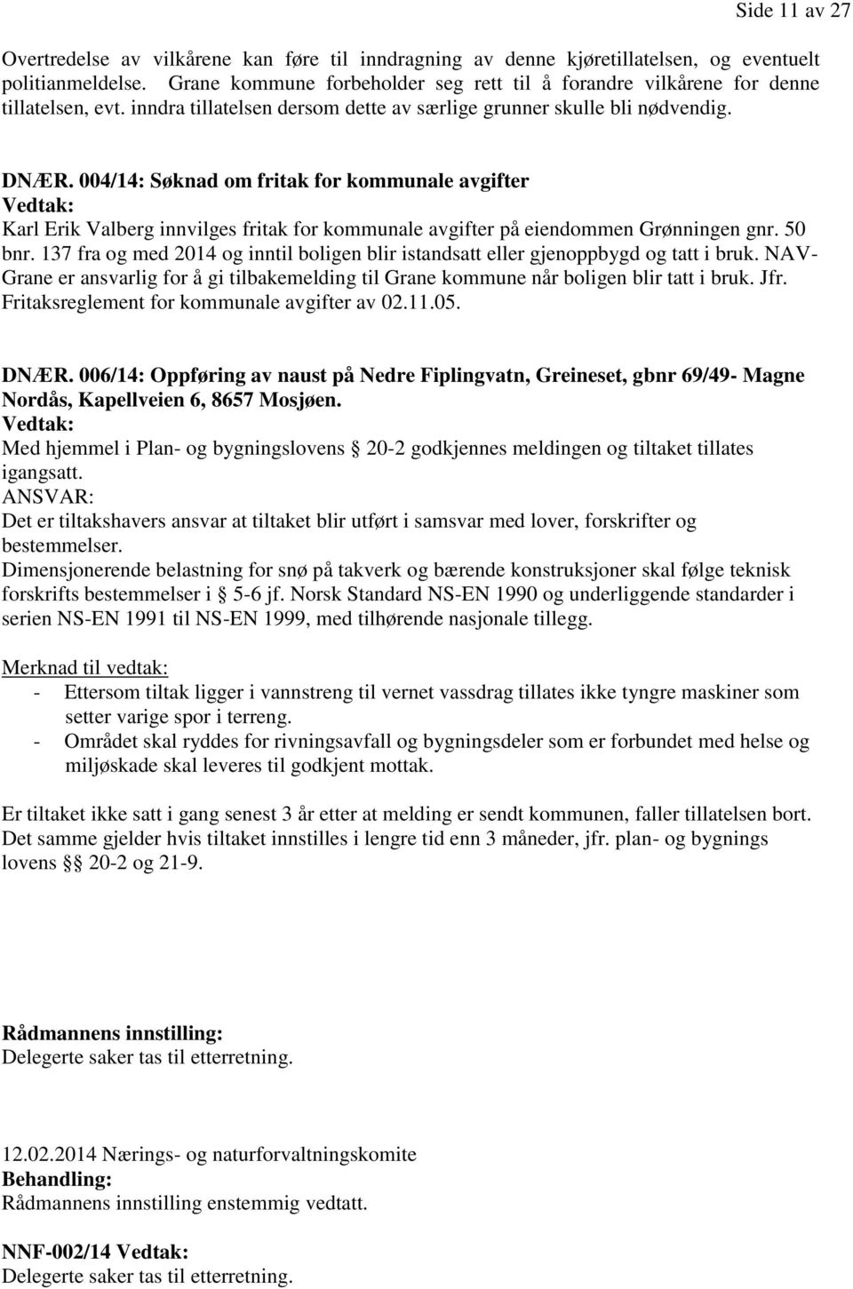 004/14: Søknad om fritak for kommunale avgifter Karl Erik Valberg innvilges fritak for kommunale avgifter på eiendommen Grønningen gnr. 50 bnr.