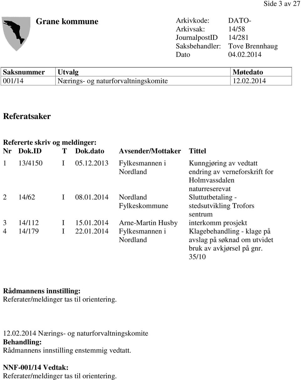 01.2014 Arne-Martin Husby interkomm prosjekt 4 14/179 I 22.01.2014 Fylkesmannen i Nordland Klagebehandling - klage på avslag på søknad om utvidet bruk av avkjørsel på gnr.